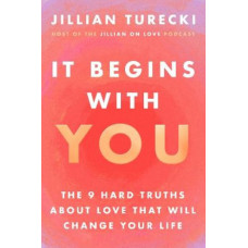 It Begins with You: The 9 Hard Truths About Love That Will Change Your Life