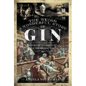 Weird and Wonderful Story of Gin: From the 17th Century to the Present Day, The