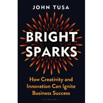 Bright Sparks: How Creativity and Innovation Can Ignite Business Success