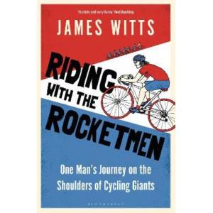 Riding With The Rocketmen: One Man's Journey on the Shoulders of Cycling Giants