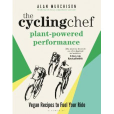 The Cycling Chef: Plant-Powered Performance: Vegan Recipes to Fuel Your Ride