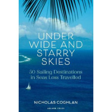 Under Wide and Starry Skies: 50 Sailing Destinations in Seas Less Travelled