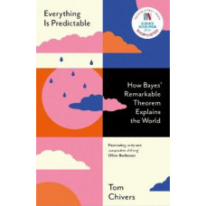 Everything Is Predictable: How Bayes' Remarkable Theorem Explains the World