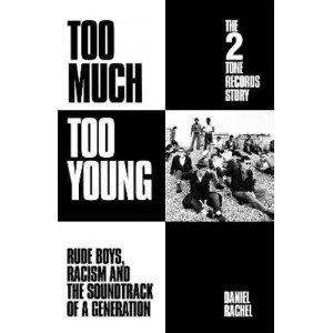 Too Much Too Young: The 2 Tone Records Story: Rude Boys, Racism and the Soundtrack of a Generation