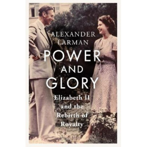 Power and Glory: Elizabeth II and the Rebirth of Royalty