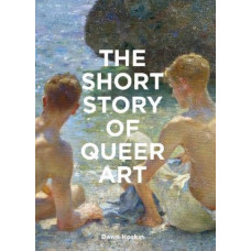 The Short Story of Queer Art: A Pocket Guide to Key Movements, Works, Themes & Breakthroughs
