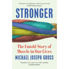 Stronger: The Untold Story of Muscle in Our Lives