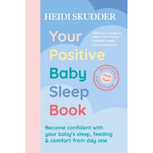 Your Positive Baby Sleep Book: Become confident with your baby's sleep, feeding & comfort from day one