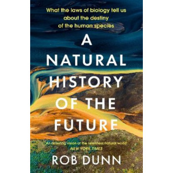 A Natural History of the Future: What the Laws of Biology Tell Us About the Destiny of the Human Species