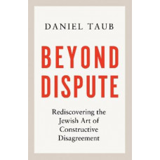 Beyond Dispute: Rediscovering the Jewish art of constructive disagreement