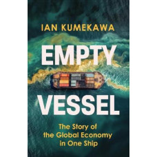 Empty Vessel: The Story of the Global Economy in One Ship
