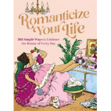 Romanticize Your Life: 365 Simple Ways to Embrace the Beauty of Every Day