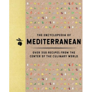 The Encyclopedia of Mediterranean: Over 350 Recipes from the Center of the Culinary World