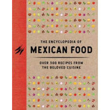 The Encyclopedia of Mexican Food: 350 Recipes from the Beloved Cuisine (Discover The Bold and Delicious Flavors of Mexican Street Food)