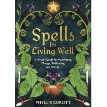 Spells for Living Well: A Witch's Guide for Manifesting Change,  Well-being, and Wonder