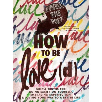How to be Love(d): Simple Truths for Going Easier on Yourself, Embracing Imperfection, & Loving Your Way to a Better Life