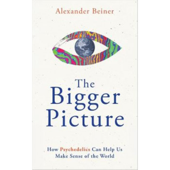 The Bigger Picture: How Psychedelics Can Help Us Make Sense of the World