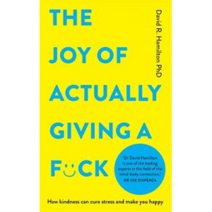 The Joy of Actually Giving a F*ck: How Kindfulness Can Cure Stress and Make You Happy