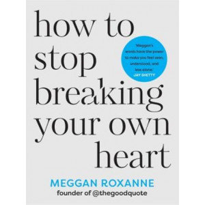 How to Stop Breaking Your Own Heart