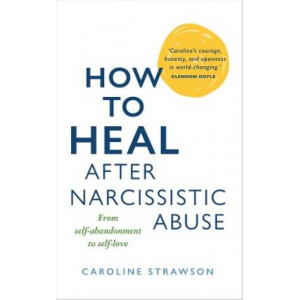 How To Heal After Narcissistic Abuse: From Self-Abandonment to Self-Love