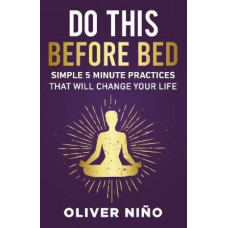 Do This Before Bed; Simple 5 Minute Practices That Will Change Your Life