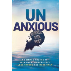 Unanxious: 50 Simple Truths to Help Overthinkers Feel Less Stress and More Calm