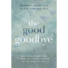 The Good Goodbye: The Transformative Power of Conversation at the End of Life