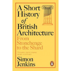 A Short History of British Architecture: From Stonehenge to the Shard
