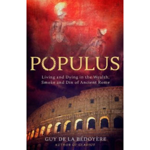 Populus: Living and Dying in the Wealth, Smoke and Din of Ancient Rome