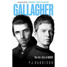 Gallagher: The Fall and Rise of Oasis: the brand new biography of one of the world's biggest bands