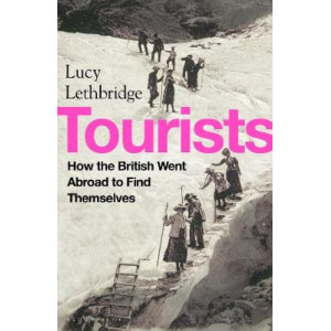 Tourists: How the British Went Abroad to Find Themselves