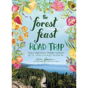 Forest Feast Road Trip: Simple Vegetarian Recipes Inspired by My Travels through California