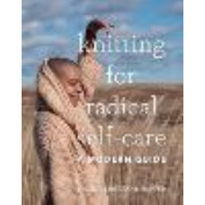 Knitting for Radical Self-Care: A Modern Guide