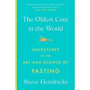 The Oldest Cure in the World: Adventures in the Art and Science of Fasting