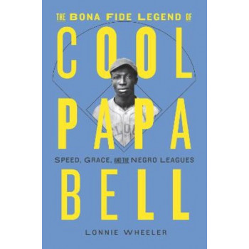Bona Fide Legend of Cool Papa Bell: Speed, Grace, and the Negro Leagues