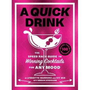 A Quick Drink: The Speed Rack Guide to Winning Cocktails for Any Mood