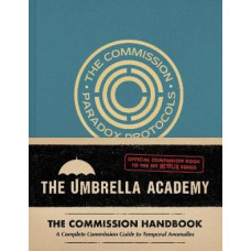 Umbrella Academy: The Commission Handbook: A Complete Commission Guide to Temporal Anomalies