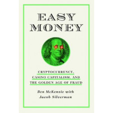 Easy Money: Cryptocurrency, Casino Capitalism, and the Golden Age of Fraud