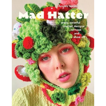 Mad Hatter: Crazy, Colorful Crochet Designs to Hook and Show Off