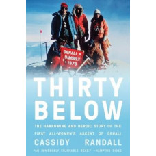 Thirty Below: The Harrowing and Heroic Story of the First All-Women's Ascent of Denali
