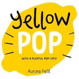 Yellow Pop (With 6 Playful Pop-Ups!): A Pop-Up Board Book