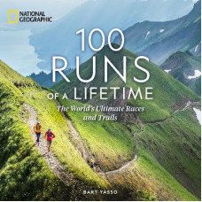 100 Runs of a Lifetime: The World's Ultimate Races and Trails