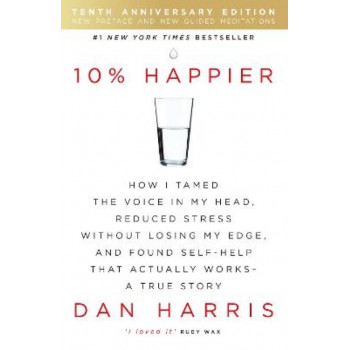 10% Happier 10th Anniversary: How I Tamed the Voice in My Head, Reduced Stress Without Losing My Edge, and Found Self-Help That Actually Works - A Tru