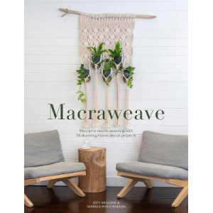 Macraweave: Macrame meets weaving with 18 stunning home decor projects