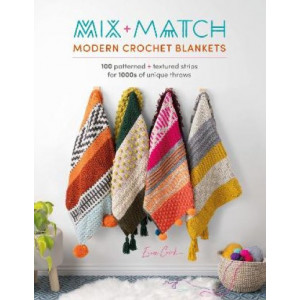 Mix and Match Modern Crochet Blankets: 100 patterned and textured strips for 1000s of unique throws