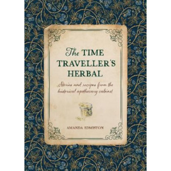 The Time Traveller's Herbal: Stories and Recipes from the Historical Apothecary Cabinet