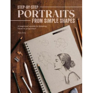 Step-By-Step Portraits from Simple Shapes: A Beginner's Guide to Drawing Faces in Proportion
