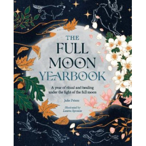 The Full Moon Yearbook: A Year of Ritual and Healing Under the Light of the Full Moon