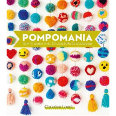 Pompomania: How to Make Over 20 Characterful Pompoms