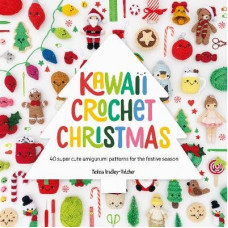 Kawaii Crochet Christmas: 40 Super Cute Amigurumi Patterns for the Festive Season
